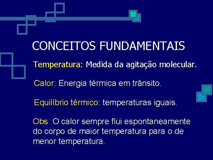 CONCEITOS FUNDAMENTAIS Temperatura: Medida da agitação molecular. Calor: Energia térmica em trânsito. Equilíbrio térmico: