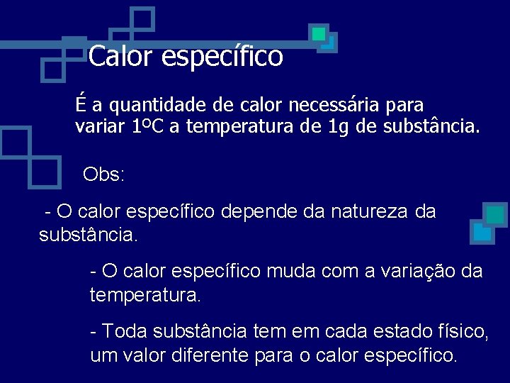 Calor específico É a quantidade de calor necessária para variar 1ºC a temperatura de