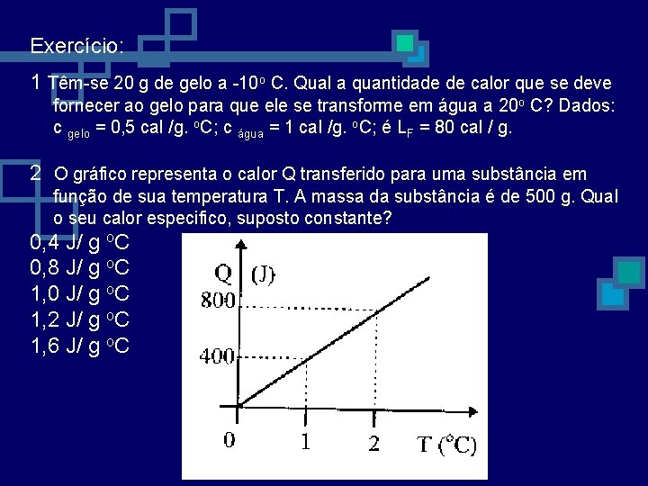 Exercício: 1 Têm-se 20 g de gelo a -10 o C. Qual a quantidade