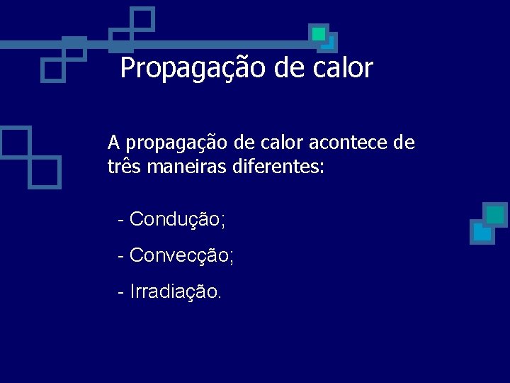 Propagação de calor A propagação de calor acontece de três maneiras diferentes: - Condução;