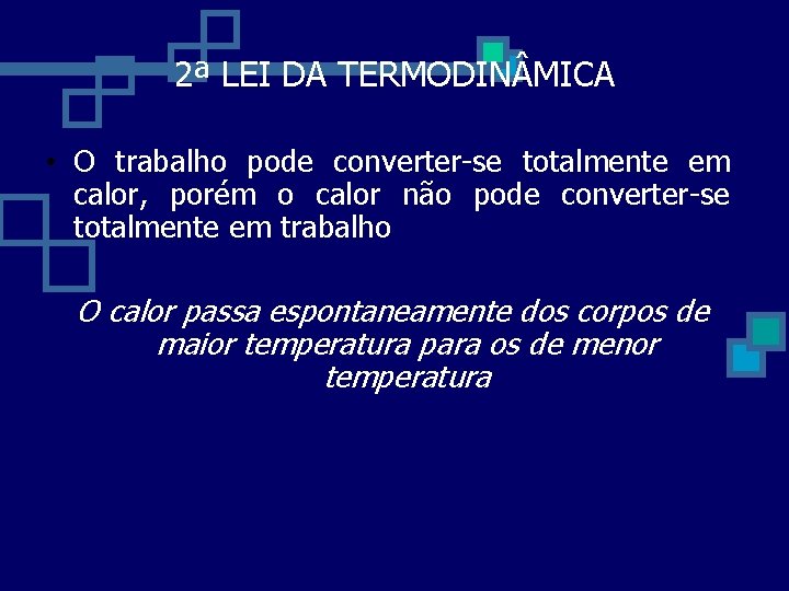 2ª LEI DA TERMODIN MICA • O trabalho pode converter-se totalmente em calor, porém