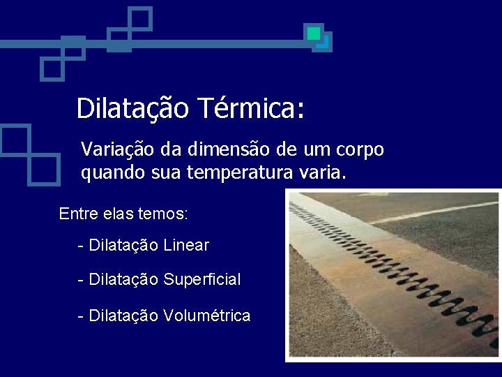 Dilatação Térmica: Variação da dimensão de um corpo quando sua temperatura varia. Entre elas