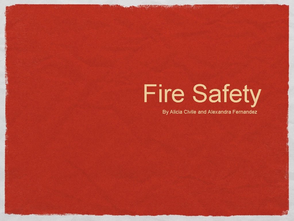 Fire Safety By Alicia Civile and Alexandra Fernandez 
