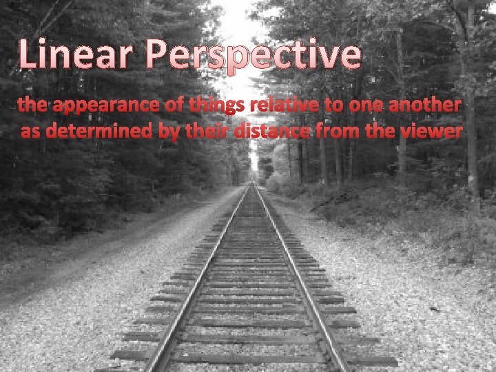 Linear Perspective the appearance of things relative to one another as determined by their