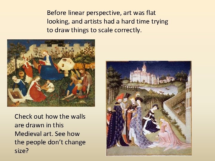 Before linear perspective, art was flat looking, and artists had a hard time trying