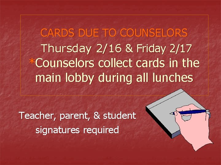 CARDS DUE TO COUNSELORS Thursday 2/16 & Friday 2/17 *Counselors collect cards in the
