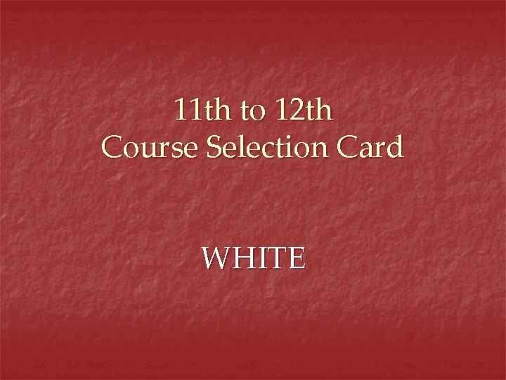 11 th to 12 th Course Selection Card WHITE 