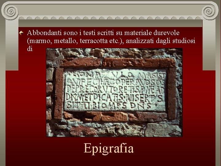 Abbondanti sono i testi scritti su materiale durevole (marmo, metallo, terracotta etc. ), analizzati