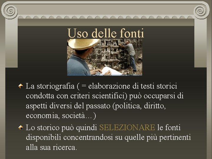 Uso delle fonti La storiografia ( = elaborazione di testi storici condotta con criteri