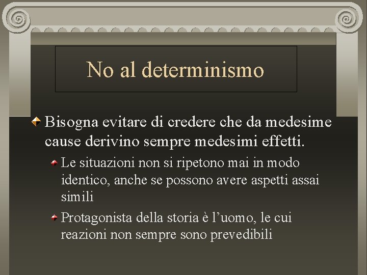 No al determinismo Bisogna evitare di credere che da medesime cause derivino sempre medesimi