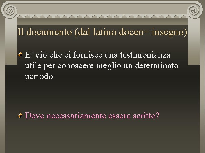 Il documento (dal latino doceo= insegno) E’ ciò che ci fornisce una testimonianza utile