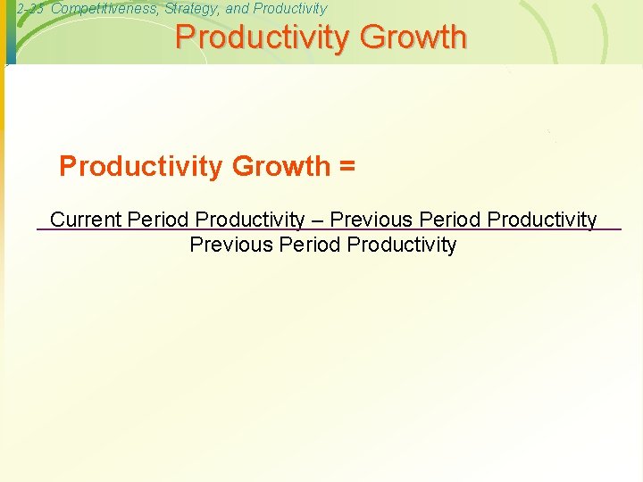 2 -25 Competitiveness, Strategy, and Productivity Growth = Current Period Productivity – Previous Period