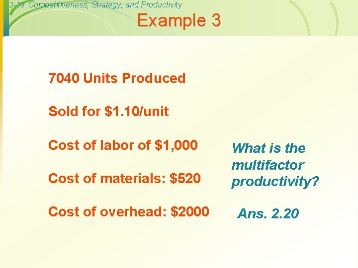 2 -28 Competitiveness, Strategy, and Productivity Example 3 7040 Units Produced Sold for $1.