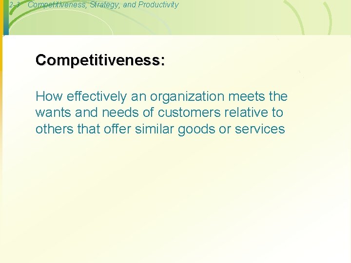 2 -3 Competitiveness, Strategy, and Productivity Competitiveness: How effectively an organization meets the wants