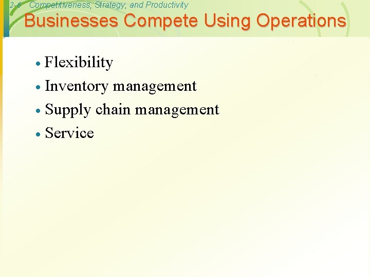 2 -6 Competitiveness, Strategy, and Productivity Businesses Compete Using Operations Flexibility · Inventory management