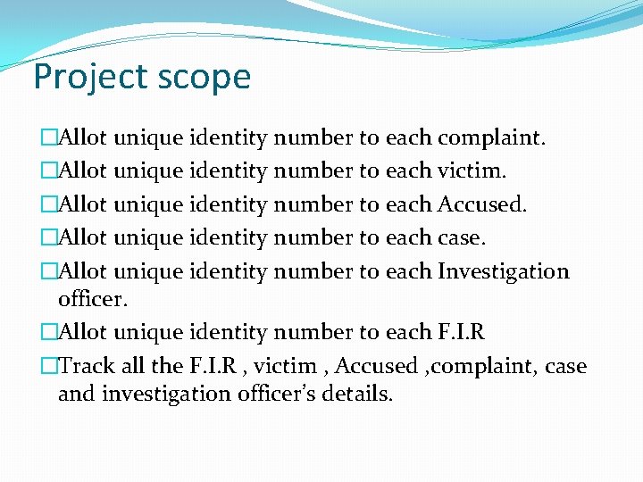 Project scope �Allot unique identity number to each complaint. �Allot unique identity number to