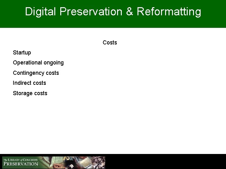 Digital Preservation & Reformatting Costs Startup Operational ongoing Contingency costs Indirect costs Storage costs
