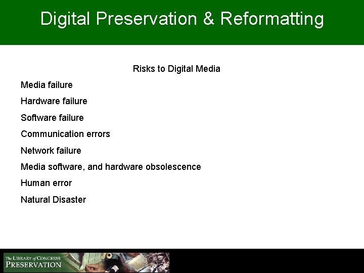 Digital Preservation & Reformatting Risks to Digital Media failure Hardware failure Software failure Communication
