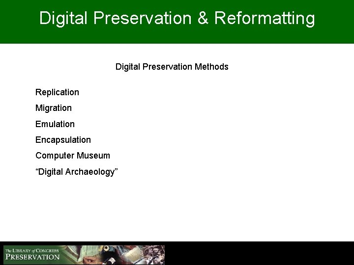 Digital Preservation & Reformatting Digital Preservation Methods Replication Migration Emulation Encapsulation Computer Museum “Digital