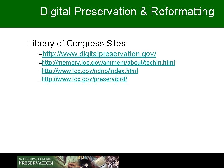Digital Preservation & Reformatting Library of Congress Sites –http: //www. digitalpreservation. gov/ –http: //memory.
