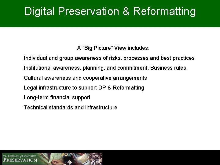 Digital Preservation & Reformatting A “Big Picture” View includes: Individual and group awareness of