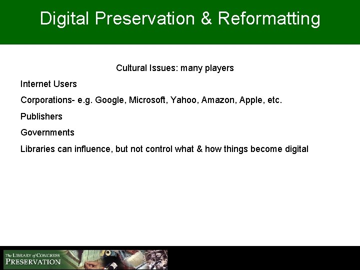 Digital Preservation & Reformatting Cultural Issues: many players Internet Users Corporations- e. g. Google,
