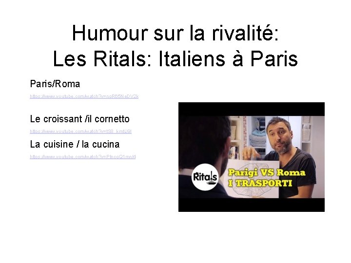Humour sur la rivalité: Les Ritals: Italiens à Paris/Roma https: //www. youtube. com/watch? v=np.
