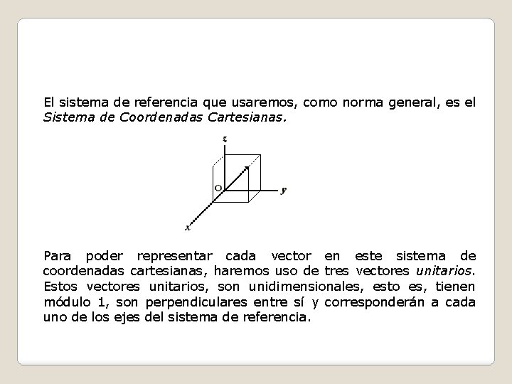 El sistema de referencia que usaremos, como norma general, es el Sistema de Coordenadas