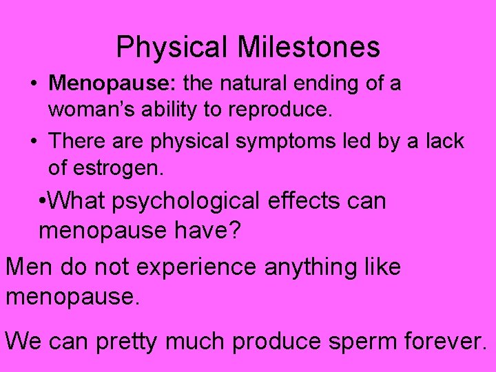 Physical Milestones • Menopause: the natural ending of a woman’s ability to reproduce. •