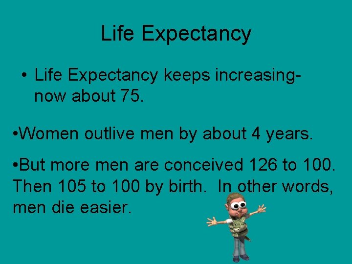 Life Expectancy • Life Expectancy keeps increasingnow about 75. • Women outlive men by