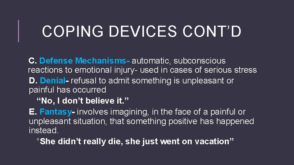 COPING DEVICES CONT’D C. Defense Mechanisms- automatic, subconscious reactions to emotional injury- used in