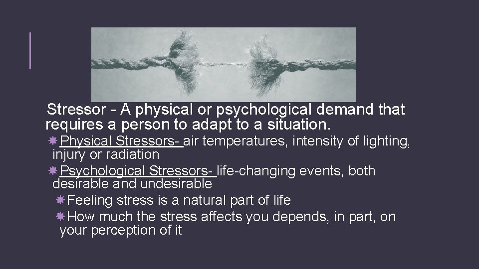 STRESSORS Stressor - A physical or psychological demand that requires a person to adapt