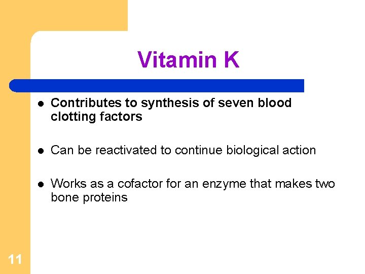 Vitamin K 11 l Contributes to synthesis of seven blood clotting factors l Can