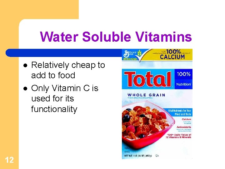 Water Soluble Vitamins l l 12 Relatively cheap to add to food Only Vitamin