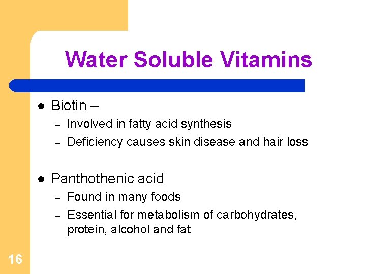 Water Soluble Vitamins l Biotin – – – l Panthothenic acid – – 16