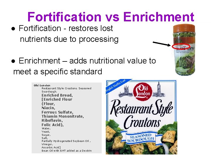 Fortification vs Enrichment l Fortification - restores lost nutrients due to processing Enrichment –