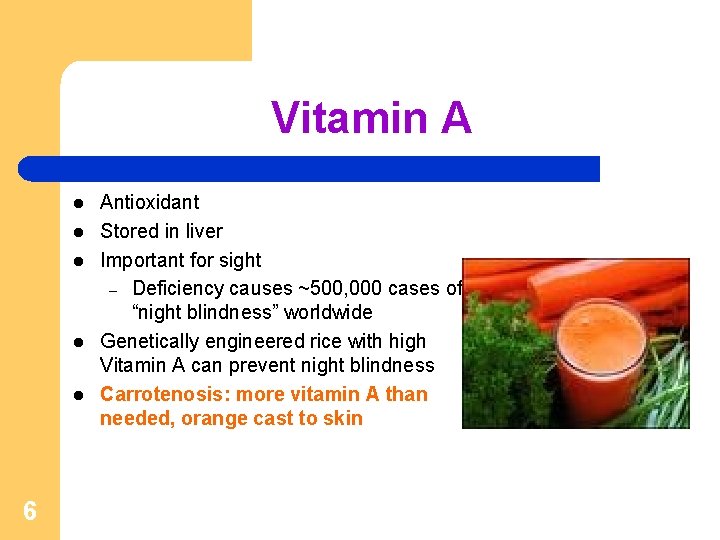 Vitamin A l l l 6 Antioxidant Stored in liver Important for sight –