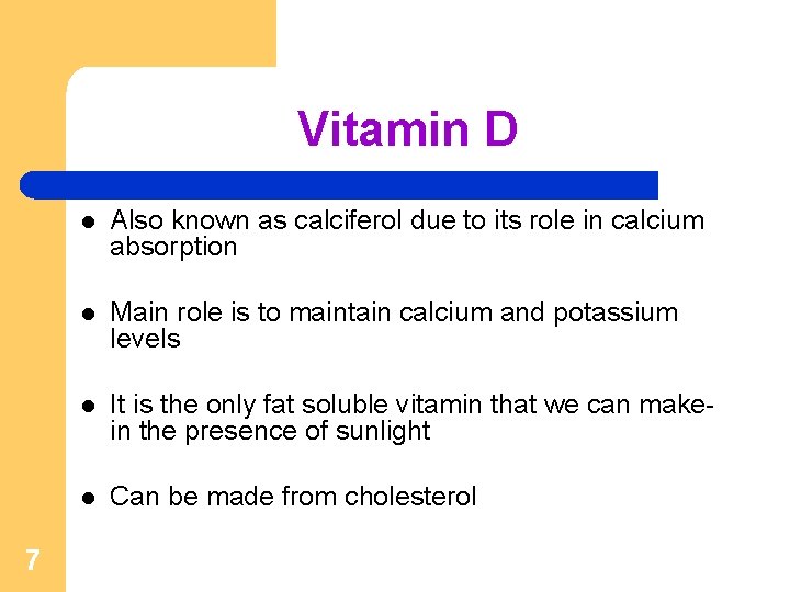 Vitamin D 7 l Also known as calciferol due to its role in calcium