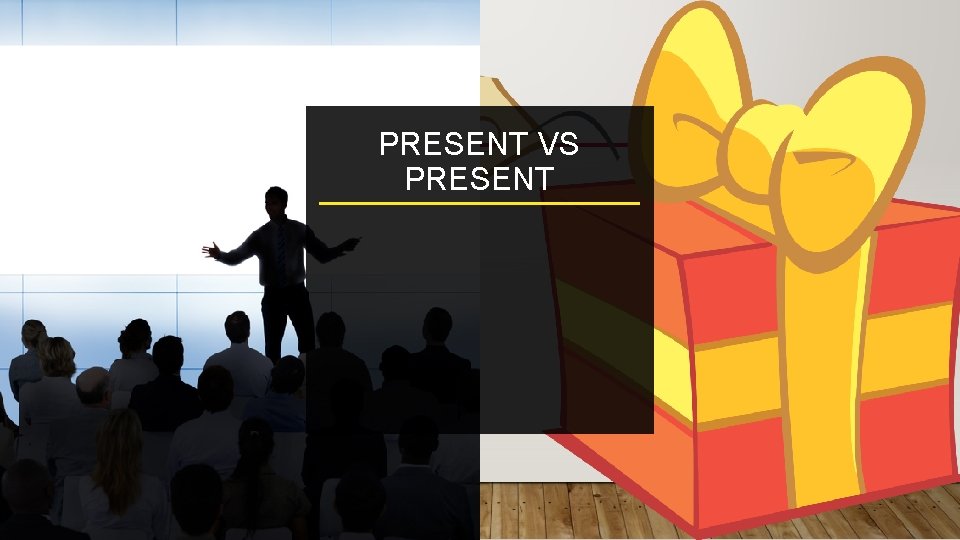 PRESENT VS PRESENT 