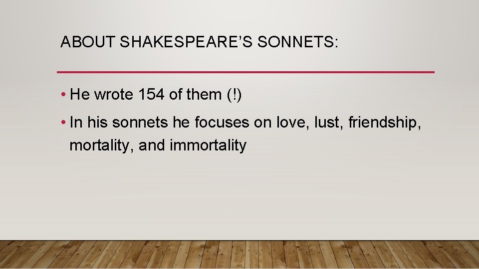 ABOUT SHAKESPEARE’S SONNETS: • He wrote 154 of them (!) • In his sonnets