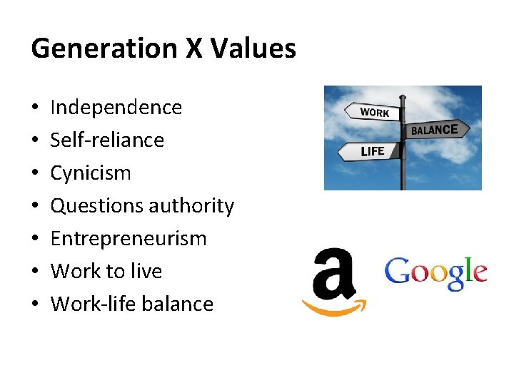 Generation X Values • • Independence Self-reliance Cynicism Questions authority Entrepreneurism Work to live