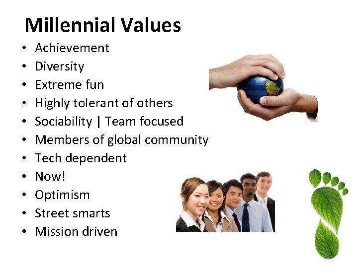 Millennial Values • • • Achievement Diversity Extreme fun Highly tolerant of others Sociability