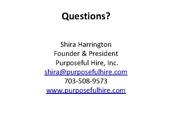 Questions? Shira Harrington Founder & President Purposeful Hire, Inc. shira@purposefulhire. com 703 -508 -9573