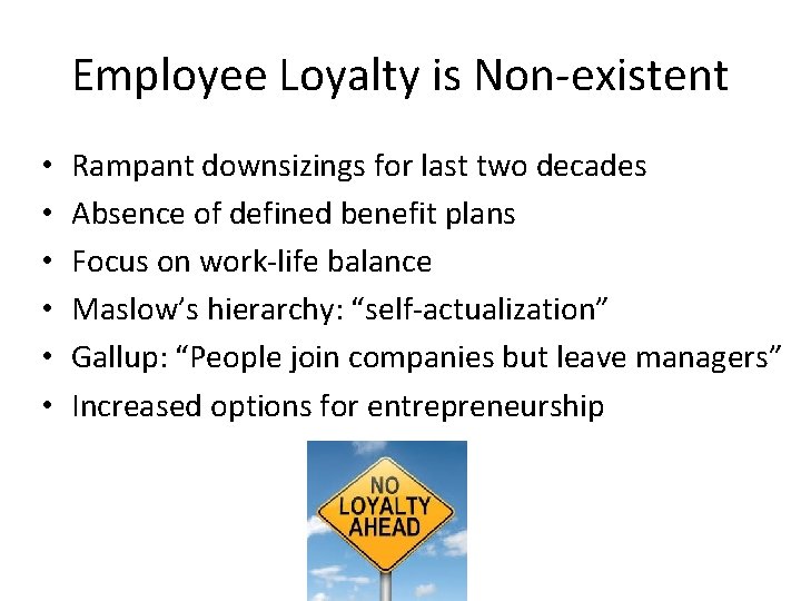 Employee Loyalty is Non-existent • • • Rampant downsizings for last two decades Absence