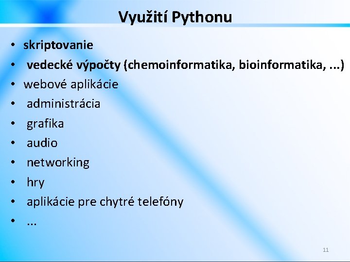 Využití Pythonu • • • skriptovanie vedecké výpočty (chemoinformatika, bioinformatika, . . . )