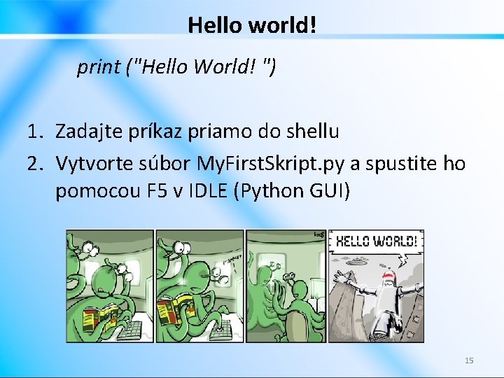 Hello world! print ("Hello World! ") 1. Zadajte príkaz priamo do shellu 2. Vytvorte