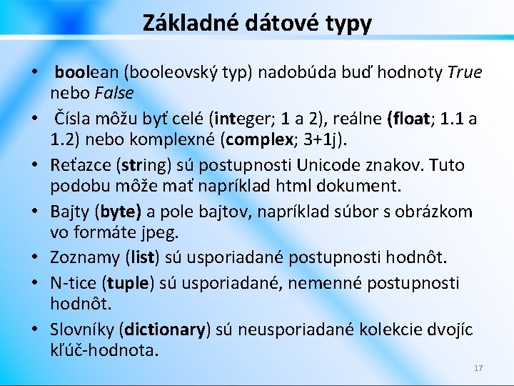 Základné dátové typy • boolean (booleovský typ) nadobúda buď hodnoty True nebo False •