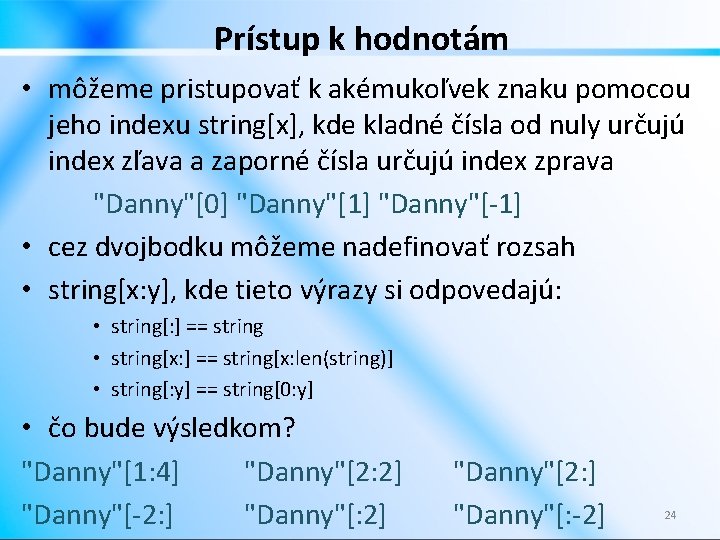 Prístup k hodnotám • môžeme pristupovať k akémukoľvek znaku pomocou jeho indexu string[x], kde