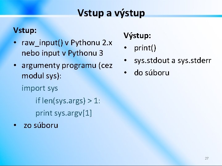 Vstup a výstup Vstup: • raw_input() v Pythonu 2. x nebo input v Pythonu