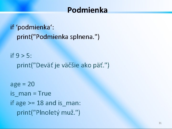 Podmienka if ‘podmienka‘: print("Podmienka splnena. ") if 9 > 5: print("Deväť je väčšie ako